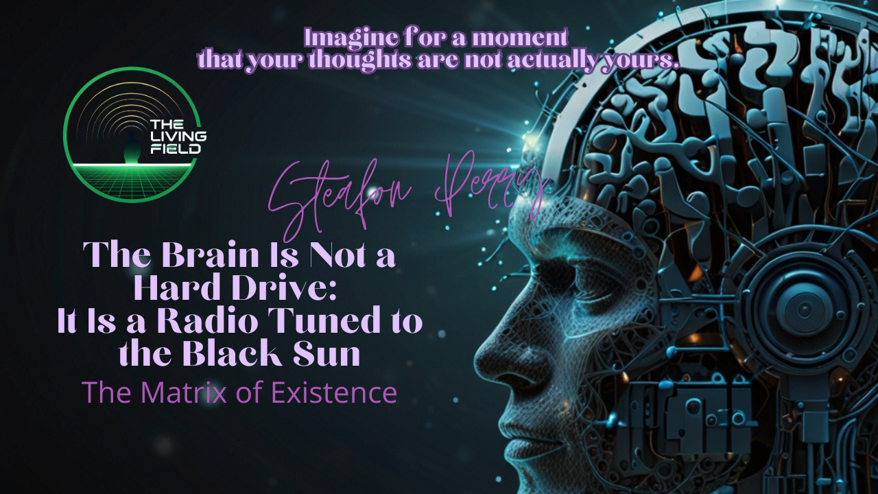 The Brain Is Not a Hard Drive: It Is a Radio Tuned to the Black Sun